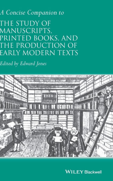 A Concise Companion to the Study of Manuscripts, Printed Books, and the Production of Early Modern Texts: A Festschrift for Gordon Campbell