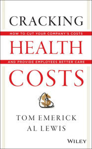 Title: Cracking Health Costs: How to Cut Your Company's Health Costs and Provide Employees Better Care, Author: Tom Emerick