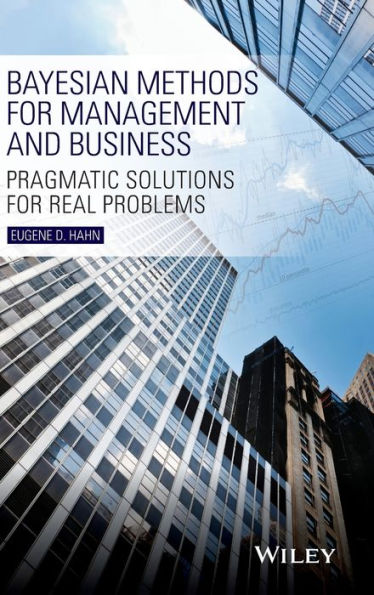 Bayesian Methods for Management and Business: Pragmatic Solutions for Real Problems / Edition 1