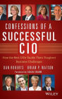 Confessions of a Successful CIO: How the Best CIOs Tackle Their Toughest Business Challenges