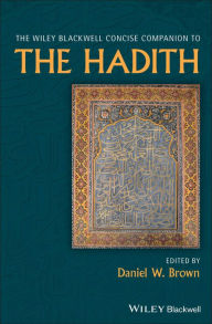 Title: The Wiley Blackwell Concise Companion to The Hadith / Edition 1, Author: Daniel W. Brown