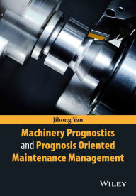 Title: Machinery Prognostics and Prognosis Oriented Maintenance Management, Author: Jihong Yan