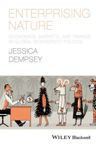 Title: Enterprising Nature: Economics, Markets, and Finance in Global Biodiversity Politics, Author: Jessica Dempsey