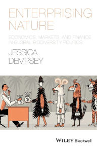 Title: Enterprising Nature: Economics, Markets, and Finance in Global Biodiversity Politics / Edition 1, Author: Jessica Dempsey