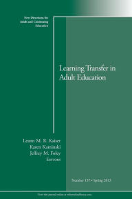 Title: Learning Transfer in Adult Education: New Directions for Adult and Continuing Education, Number 137 / Edition 1, Author: Leann M. R. Kaiser