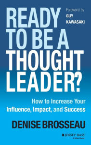 Title: Ready to Be a Thought Leader?: How to Increase Your Influence, Impact, and Success / Edition 1, Author: Denise Brosseau