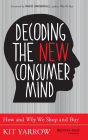Decoding the New Consumer Mind: How and Why We Shop and Buy