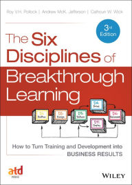 Title: The Six Disciplines of Breakthrough Learning: How to Turn Training and Development into Business Results / Edition 3, Author: Roy V. H. Pollock