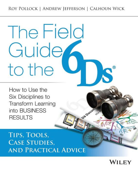The 6Ds Field Guide: Tips, Tools, Case Studies, and Advice for Implementing The Six Disciplines of Breakthrough Learning / Edition 1