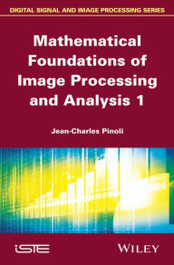 Title: Mathematical Foundations of Image Processing and Analysis, Volume 1, Author: Jean-Charles Pinoli