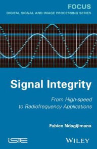 Title: Signal Integrity: From High-Speed to Radiofrequency Applications, Author: Fabien Ndagijimana