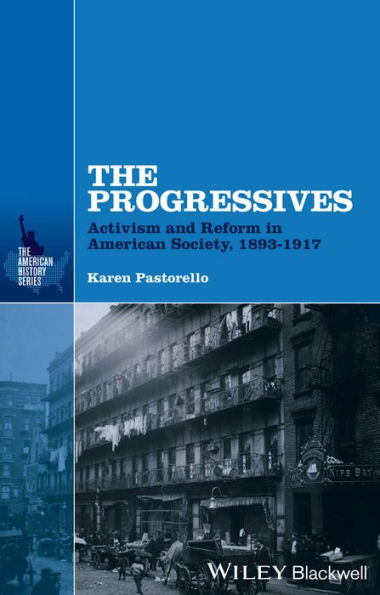 The Progressives: Activism and Reform in American Society, 1893 - 1917 / Edition 1