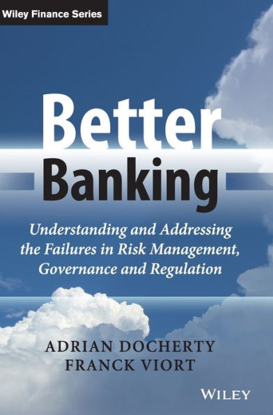 Better Banking: Understanding and Addressing the Failures in Risk Management, Governance and Regulation / Edition 1