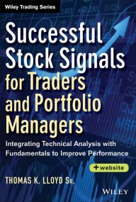 Title: Successful Stock Signals for Traders and Portfolio Managers: Integrating Technical Analysis with Fundamentals to Improve Performance, Author: Tom K. Lloyd Sr.