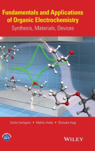 Title: Fundamentals and Applications of Organic Electrochemistry: Synthesis, Materials, Devices / Edition 1, Author: Toshio Fuchigami