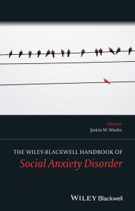 Title: The Wiley Blackwell Handbook of Social Anxiety Disorder, Author: Justin W. Weeks
