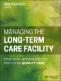 Managing the Long-Term Care Facility: Practical Approaches to Providing Quality Care