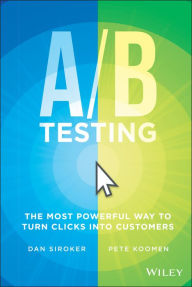 Title: A / B Testing: The Most Powerful Way to Turn Clicks Into Customers, Author: Dan Siroker