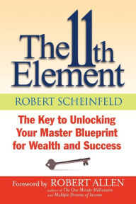 Title: The 11th Element: The Key to Unlocking Your Master Blueprint For Wealth and Success, Author: Robert Scheinfeld