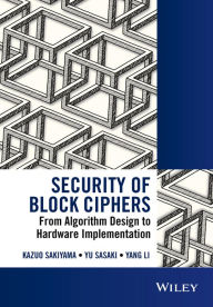 Title: Security of Block Ciphers: From Algorithm Design to Hardware Implementation, Author: Kazuo Sakiyama