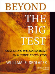 Title: Beyond the Big Test: Noncognitive Assessment in Higher Education / Edition 1, Author: William E. Sedlacek