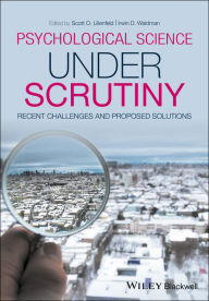 Title: Psychological Science Under Scrutiny: Recent Challenges and Proposed Solutions / Edition 1, Author: Scott O. Lilienfeld