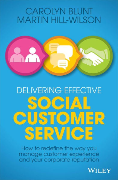 Delivering Effective Social Customer Service: How to Redefine the Way You Manage Experience and Your Corporate Reputation