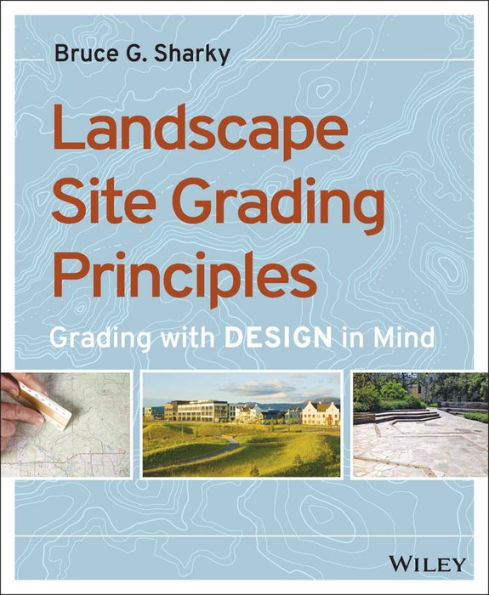 Landscape Site Grading Principles: Grading with Design in Mind / Edition 1