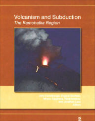 Title: Volcanism and Subduction: The Kamchatka Region, Author: John Eichelberger