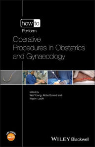 Title: How to Perform Operative Procedures in Obstetrics and Gynaecology / Edition 1, Author: Wai Yoong