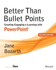 Title: Better Than Bullet Points: Creating Engaging e-Learning with PowerPoint / Edition 2, Author: Jane Bozarth