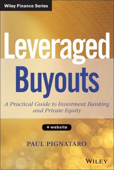 Leveraged Buyouts, + Website: A Practical Guide to Investment Banking and Private Equity / Edition 1