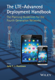 Title: The LTE-Advanced Deployment Handbook: The Planning Guidelines for the Fourth Generation Networks, Author: Jyrki T. J. Penttinen