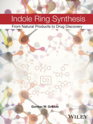 Title: Indole Ring Synthesis: From Natural Products to Drug Discovery, Author: Gordon W. Gribble