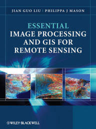 Title: Essential Image Processing and GIS for Remote Sensing, Author: Jian Guo Liu