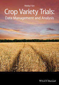 Title: Crop Variety Trials: Data Management and Analysis / Edition 1, Author: Weikai Yan