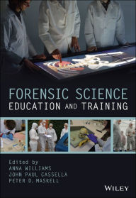 Title: Forensic Science Education and Training: A Tool-kit for Lecturers and Practitioner Trainers / Edition 1, Author: Anna Williams