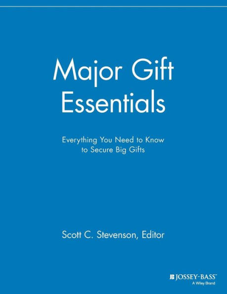 Major Gift Essentials: Everything You Need to Know to Secure Big Gifts / Edition 1