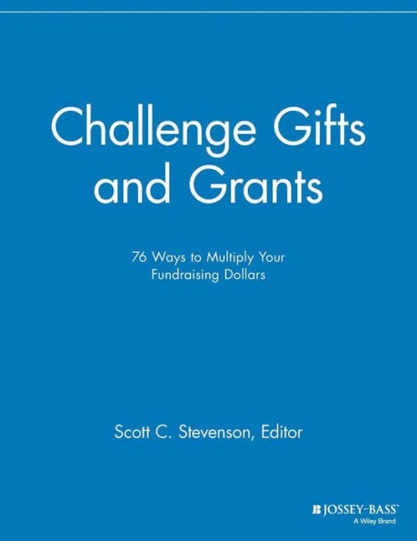 Challenge Gifts and Grants: 76 Ways to Multiply Your Fundraising Dollars / Edition 1