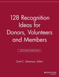 Title: 128 Recognition Ideas for Donors, Volunteers and Members / Edition 2, Author: Scott C. Stevenson