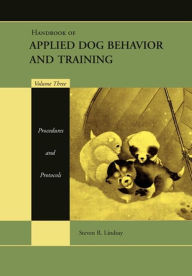 Title: Handbook of Applied Dog Behavior and Training, Procedures and Protocols, Author: Steven R. Lindsay