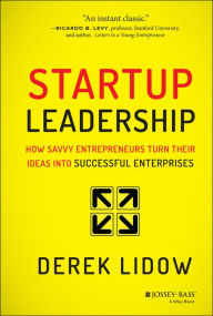 Download free ebooks online Startup Leadership: How Savvy Entrepreneurs Turn Their Ideas Into Successful Enterprises by Derek Lidow 9781118697054 (English Edition)