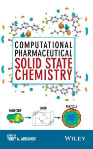 Title: Computational Pharmaceutical Solid State Chemistry / Edition 1, Author: Yuriy A. Abramov