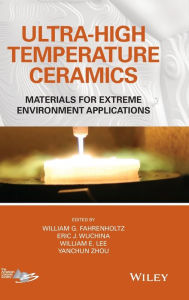 Title: Ultra-High Temperature Ceramics: Materials for Extreme Environment Applications / Edition 1, Author: William G. Fahrenholtz