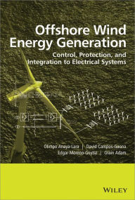 Title: Offshore Wind Energy Generation: Control, Protection, and Integration to Electrical Systems, Author: Olimpo Anaya-Lara