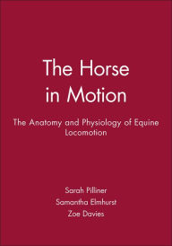 Title: The Horse in Motion: The Anatomy and Physiology of Equine Locomotion, Author: Sarah Pilliner