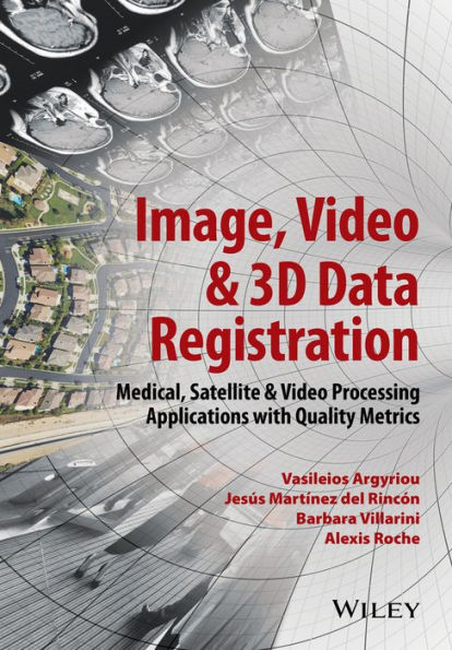 Image, Video and 3D Data Registration: Medical, Satellite and Video Processing Applications with Quality Metrics / Edition 1
