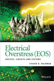 Title: Electrical Overstress (EOS): Devices, Circuits and Systems, Author: Steven H. Voldman