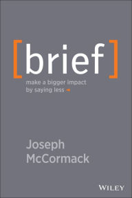 Title: Brief: Make a Bigger Impact by Saying Less, Author: Joseph McCormack