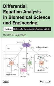Title: Differential Equation Analysis in Biomedical Science and Engineering: Ordinary Differential Equation Applications with R / Edition 1, Author: William E. Schiesser